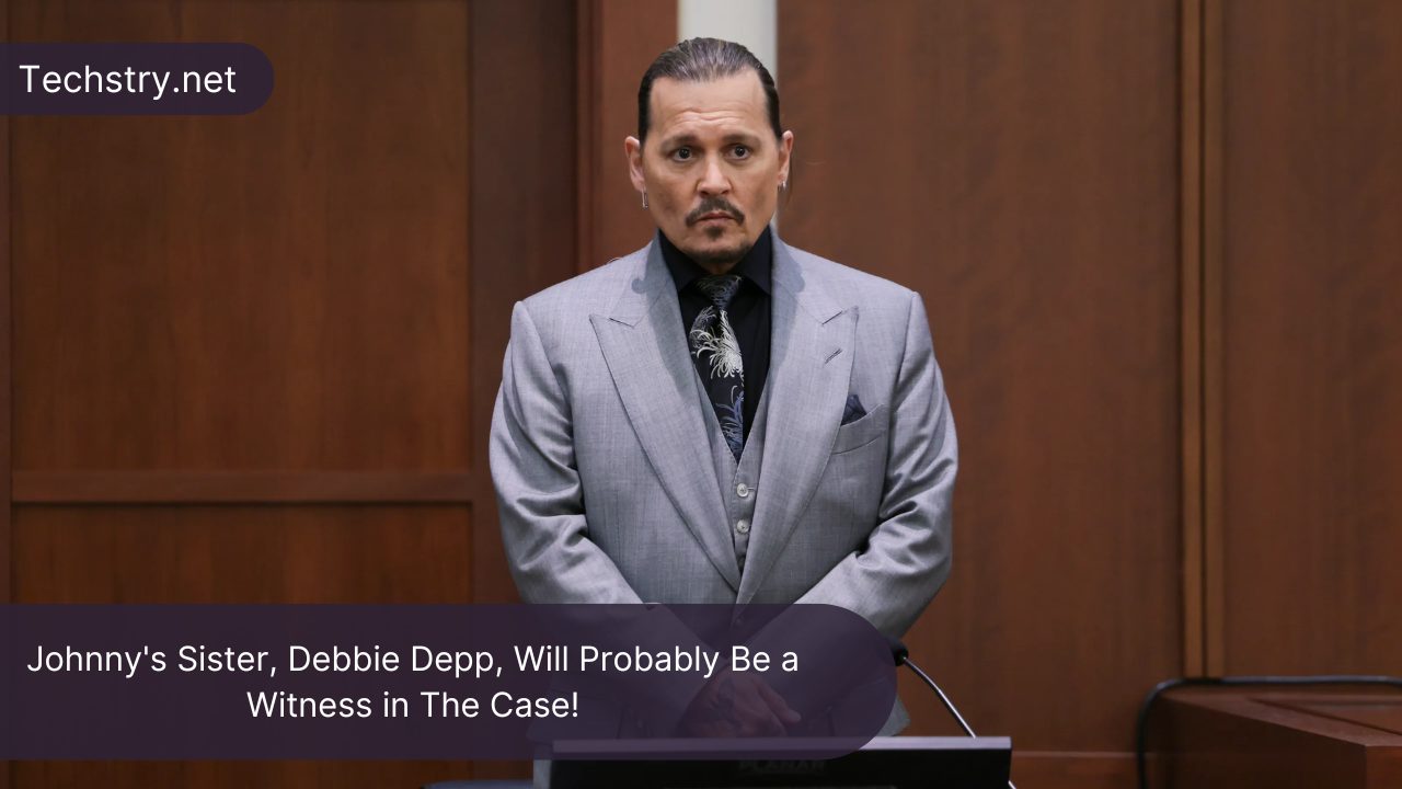 Johnny's Sister, Debbie Depp, Will Probably Be a Witness in The Case!