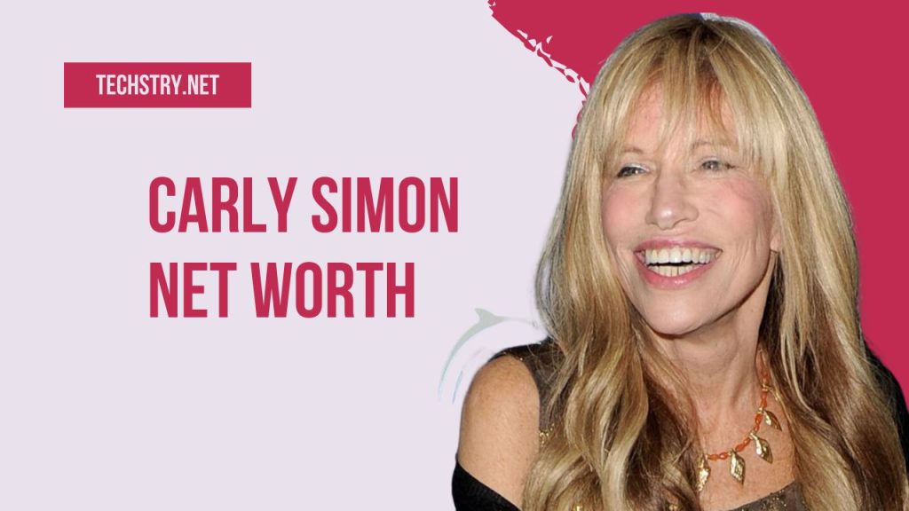 Check 90’s Star Carly Simon’s Net Worth in 2022! – Techstry