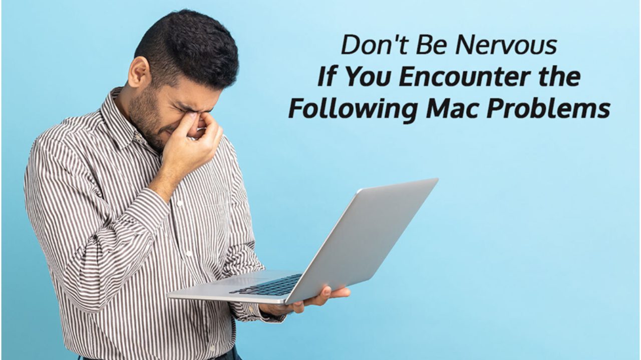 Don't Be Nervous If You Encounter the Following Mac Problems